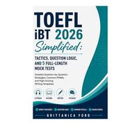 TOEFL iBT 2026 Simplified: Tactics, Question Logic, and 5 Full-Length Mock Tests: Detailed Question-by-Question Strategies, Common Pitfalls, and High-Scoring Writing Templates