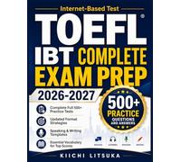 TOEFL IBT COMPLETE EXAM PREP 2026-2027: Complete Full 500+ Practice Tests, Updated Format Strategies, Speaking & Writing Templates, and Essential Vocabulary for Top Scores