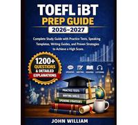 TOEFL iBT PREP GUIDE 2026-2027: Complete Study Guide with Practice Tests, Speaking Templates, Writing Guides, and Proven Strategies to Achieve a High Score.