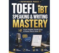 TOEFL iBT Speaking & Writing Mastery: Proven Templates, Sample Essays & Practice Tests to Score 26+