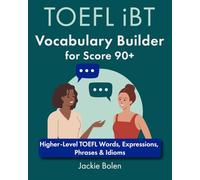 TOEFL iBT Vocabulary Builder for Score 90+: Higher-Level TOEFL Words, Expressions, Phrases & Idioms