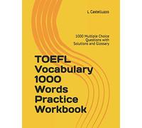 TOEFL Vocabulary 1000 Words Practice Workbook: 1000 Multiple Choice Questions with Solutions and Glossary