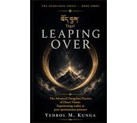 ཐོད་རྒལ - Tögal: Leaping Over: The Advanced Dzogchen Practice of Direct Vision: Experiencing reality as pure spontaneous presence