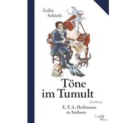 Töne im Tumult - E. T. A. Hoffmann in Sachsen: Erzählung