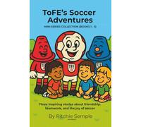 ToFE's Soccer Adventures - Mini-Series Collection (Books 1 - 3): Includes: The Spirit of the Game • ToFE Meets New Friends • The Pick-Up Game