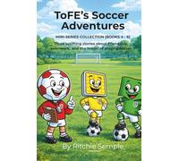 ToFE's Soccer Adventures - Mini-Series Collection (Books 4 - 6): Includes: Jonny Corner Flag - Floodie "The Brave" Floodlight - ToFE's Training Sessions