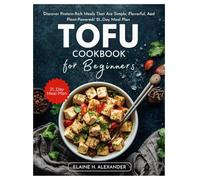 Tofu Cookbook for Beginners: Discover protein-rich meals that are simple, flavorful, and plant-powered/ 21_Day meal plan