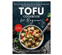 Tofu Cookbook for Beginners: Discover protein-rich meals that are simple, flavorful, and plant-powered/ 21_Day meal plan