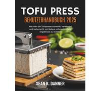 TOFU PRESS BENUTZERHANDB UCH 2025: Wie man die Tofupresse auswählt, verwendet und beherrscht, um festere, schmackhaftere Ergebnisse zu erzielen