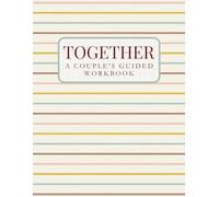 Together: A Couple's Guided Workbook: A Journal for Struggling Marriages and Long-term Partners to Strengthen Their Love, Connection and Build Lasting Intimacy