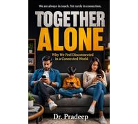 TOGETHER ALONE: Why We Feel Disconnected in a Connected World