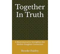 Together In Truth: A Blank Journal to Strengthen the Mother-Daughter Connection