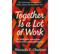 Together Is a Lot of Work: The truth about relationships - funny, messy, and beautifully real
