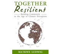 Together Resilient: Building Community in the Age of Climate Disruption: A Comprehensive Guide to Intentional Communities and Cooperative Living