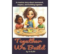 Together We Build: A creative story about teamwork, respect, and building together