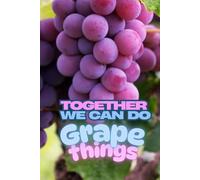 Together We Can Do Grape Things: A Fun & Inspiring Couples' Journal. The perfect Anniversary or Valentines day gift