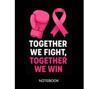 Together We Fight, Together We Win Notebook: Breast Cancer Awareness Journal-Cancer Warriors-Pink Ribbon-Motivational Quotes For Cancer Patient Lined Notebook-Great Gift-October