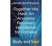 Together We Heal: An Anorexia Recovery Handbook for Families: Body and Soul