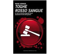 Toghe rosso sangue. La vita e la morte dei magistrati italiani assassinati nel nome della giustizia