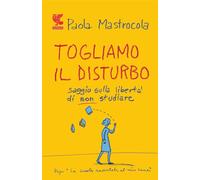 Togliamo il disturbo. Saggio sulla libertà di non studiare - Mastrocola Paola