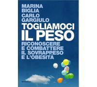 Togliamoci il peso Riconoscere e combattere il sovrappeso e l'obesità Marina Biglia NUOVO