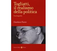 Togliatti, il realismo della politica. Una biografia - Fiocco Gianluca