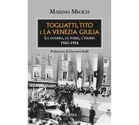 Togliatti, Tito e la Venezia Giulia. La guerra, le foibe, l'esodo 1943-1954