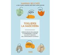 Togliersi la maschera. Esercizi pratici per imparare a comprendere e limitare gli effetti negativi del camuffamento autistico
