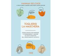 Togliersi la maschera. Esercizi pratici per imparare a comprendere e limitare gli effetti negativi del camuffamento autistico