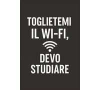 Toglietemi il Wi-Fi, devo studiare: Quaderno a Righe per un Collega, Amico, Amica, Studente Universitario | Idea Regalo da Ufficio, Università: quaderno divertente, sarcastico, studente