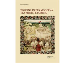 Tognarini,Ivan. - Toscana in età moderna tra Medici e Lorena. Studi e ricerche.