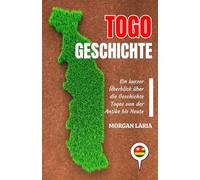 TOGO GESCHICHTE: Ein kurzer Überblick über die Geschichte Togos von der Antike bis Heute