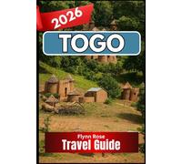 TOGO TRAVEL GUIDE 2026: A Practical Companion for Exploring West Africa’s Most Approachable Destination