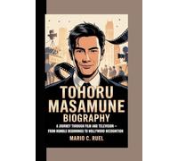TOHORU MASAMUNE BIOGRAPHY: A Journey Through Film and Television - From Humble Beginnings to Hollywood Recognition