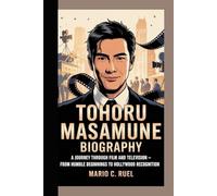 TOHORU MASAMUNE BIOGRAPHY: A Journey Through Film and Television - From Humble Beginnings to Hollywood Recognition
