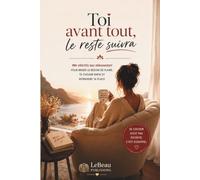 Toi avant tout, le reste suivra: 100 vérités qui dérangent pour briser le besoin de plaire, te choisir enfin et reprendre ta place