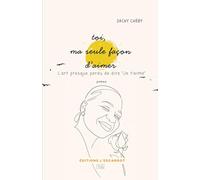 toi, ma seule façon d'aimer: l'art presque perdu de dire "Je t'aime"