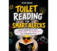 Toilet Reading for Smart Alecks: Useless knowledge & facts that nobody needs - but everyone loves (1,000 astonishing facts)