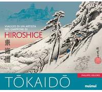 Tokaido. Viaggio di un artista nel Giappone di Hiroshige. Ediz. a colori