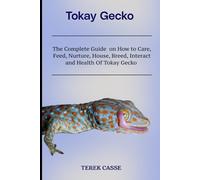 Tokay Gecko: The Complete Guide on How to Care, Feed, Nurture, House, Breed, Interact and Health Of Tokay Gecko