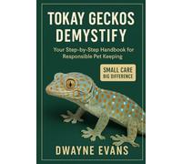 TOKAY GECKOS DEMYSTIFY: Your Step-by-Step Handbook for Responsible Pet Keeping