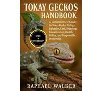 TOKAY GECKOS HANDBOOK: A Comprehensive Guide to Tokay Gecko Biology, Behavior, Care, Breeding, Conservation, Health, Ethics, and Responsible Ownership