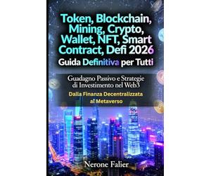 Token, Blockchain, Mining, Crypto, Wallet, NFT, Smart Contract, Defi 2026: Guida Definitiva per Tutti: Guadagno Passivo e Strategie di Investimento nel Web3: Dalla Finanza Decentralizzata al Metaverso