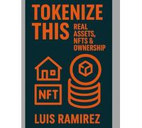 TOKENIZE THIS: REAL ASSETS, NFTS, & OWNERSHIP: NFTs, Real Estate, and Digital Rights-Explained Without the Hype