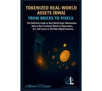Tokenized Real World Assets (RWA) - From Bricks to Pixels: The Definitive Guide to Real Asset Tokenization: How to Buy Shares of Skyscrapers, Art, and Luxury Goods in the New Digital Economy.