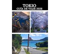 TOKIO GUÍA DE VIAJE 2026: Explorando los tesoros ocultos de Japón: Un viaje a través de la historia, la cultura y las maravillas paisajísticas