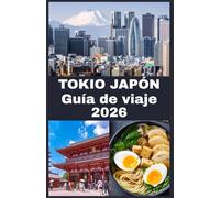 TOKIO, JAPÓN Guía de viaje 2026: Tu guía definitiva 2026 para explorar la cultura, la gastronomía, los barrios y los tesoros ocultos de Tokio - ... recomendaciones prácticas para todo visitante