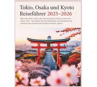 Tokio, Kyoto und Osaka Reiseführer 2025-2026: Was man sehen sollte, was man meiden sollte und wie man clever reist - Vermeiden Sie Touristenfallen und entdecken Sie das authentische Japan