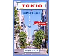 TOKIO REISEFÜHRER 2025-2026: Entdecken Sie das Herz Japans anhand alter Traditionen, futuristischer Straßen und alltäglicher Wunder