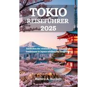 TOKIO REISEFÜHRER 2025: Entdecken Sie versteckte Viertel und zeitlose Traditionen in Japans schillernder Hauptstadt
